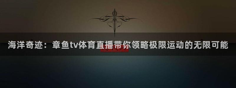 直播吧网球直播：海洋奇迹：章鱼tv体育直播带你领略极限运动的无限可能