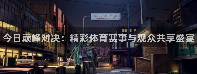 直播吧直播：今日巅峰对决：精彩体育赛事与观众共享盛宴